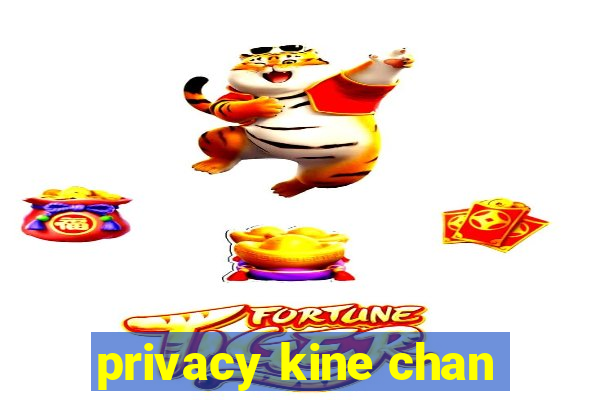 privacy kine chan